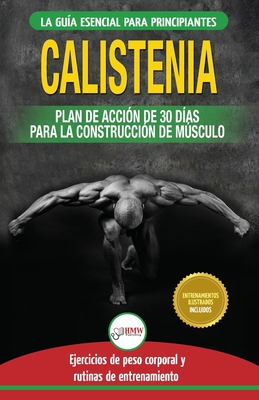 Calistenia: Guía de ejercicios de gimnasia corporal para principiantes y rutinas de entrenamiento + plan de acción de 30 días para By Jennifer Louissa, Hmw Publishing (Developed by) Cover Image