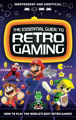 The Essential Guide to Retro Gaming: All the Classic Games You Can Play Today By Joe Barnes Cover Image