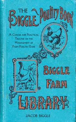 The Biggle Poultry Book: A Concise and Practical Treatise on the Management of Farm Poultry Cover Image
