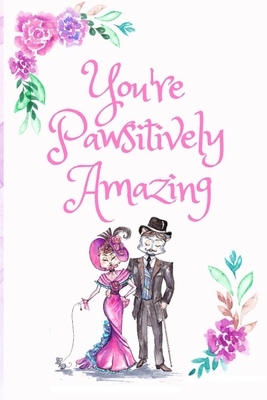 You're Pawsitively Amazing: White Cover with a Cute Couple of Cats, Watercolor Flowers, Hearts & a Funny Cat Pun Saying, Valentine's Day Birthday (Funny Anniversary Gifts for Him Her #6)
