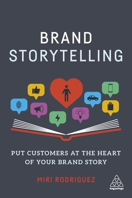Brand Storytelling: Put Customers at the Heart of Your Brand Story By Miri Rodriguez Cover Image