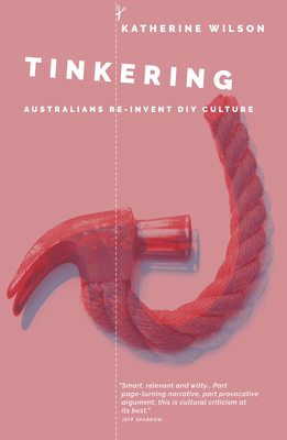 Tinkering: Australians Reinvent DIY Culture (Monash Studies in Australian Society) By Katherine Wilson Cover Image