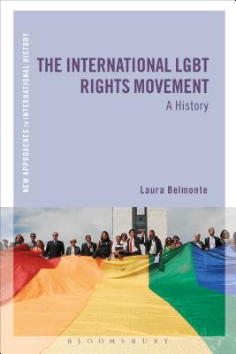 The International LGBT Rights Movement: A History (New Approaches to International History) By Laura A. Belmonte Cover Image