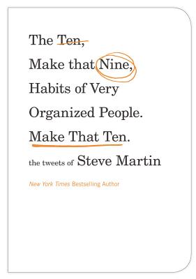 The Ten, Make That Nine, Habits of Very Organized People. Make That Ten.: The Tweets of Steve Martin Cover Image