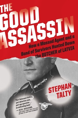 The Good Assassin: How a Mossad Agent and a Band of Survivors Hunted Down the Butcher of Latvia By Stephan Talty Cover Image