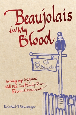 Beaujolais In My Blood: Growing Up Gay and Well-Fed in a Family-Run French Restaurant By Eric Neil Pitsenbarger Cover Image