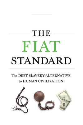The Fiat Standard: The Debt Slavery Alternative to Human Civilization By Saifedean Ammous Cover Image