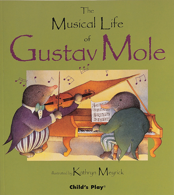 The Musical Life of Gustav Mole (Child's Play Library) By Kathryn Meyrick (Illustrator) Cover Image
