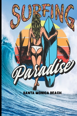 Surfing Paradise Santa Monica Beach: Surf, ride the wave, take the big crushers with your surfboard Cover Image