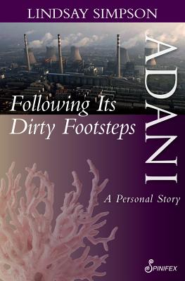 Adani, Following Its Dirty Footsteps: A Personal Story By Lindsay Simpson Cover Image