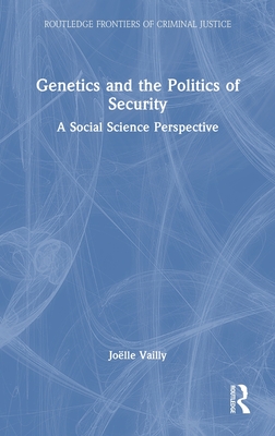 Genetics and the Politics of Security: A Social Science Perspective (Routledge Frontiers of Criminal Justice) Cover Image