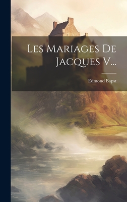Les Mariages De Jacques V... By Edmond Bapst Cover Image