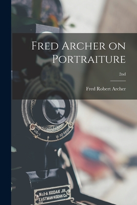Fred Archer on Portraiture; 2nd By Fred Robert 1889- Archer Cover Image