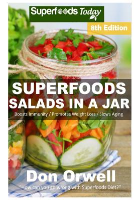 Superfoods Salads In A Jar: Over 75 Quick & Easy Gluten Free Low Cholesterol Whole Foods Recipes full of Antioxidants & Phytochemicals By Don Orwell Cover Image