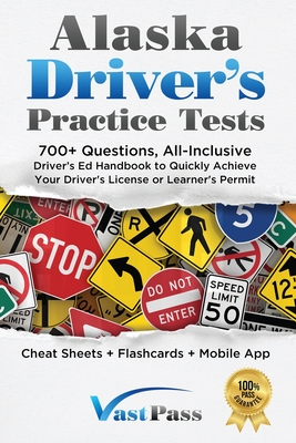 Alaska Driver's Practice Tests: 700+ Questions, All-Inclusive Driver's Ed Handbook to Quickly achieve your Driver's License or Learner's Permit (Cheat Cover Image