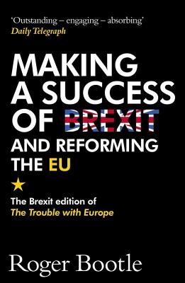 Making a Success of Brexit and Reforming the EU: The Brexit edition of The Trouble with Europe Cover Image