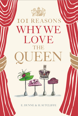 101 Reasons Why We Love the Queen By E. Dunne, H. Sutcliffe Cover Image