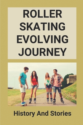 Roller Skating Evolving Journey: History And Stories: Roller Skating Truths Cover Image