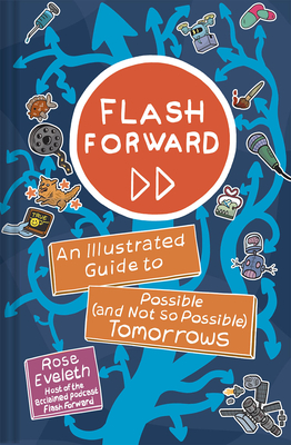 Flash Forward: An Illustrated Guide to Possible (and Not So Possible) Tomorrows By Rose Eveleth, Sophie Goldstein (Contributions by), Matt Lubchansky (Contributions by) Cover Image