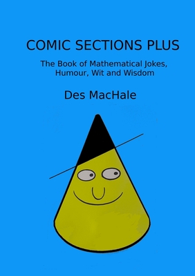 Comic Sections Plus: The Book of Mathematical Jokes, Humour, Wit and Wisdom By Des Machale Cover Image