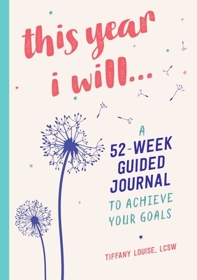 This Year I Will...: A 52-Week Guided Journal to Achieve Your Goals (A Year of Reflections Journal) Cover Image