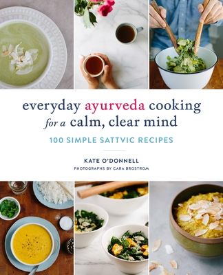 Everyday Ayurveda Cooking for a Calm, Clear Mind: 100 Simple Sattvic Recipes Cover Image