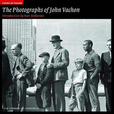 The Photographs of John Vachon: The Library of Congress (Fields of Vision #8)