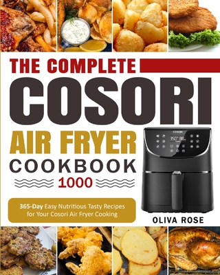 The Complete Cosori Air Fryer Cookbook 1000: 365-Day Easy Nutritious Tasty  Recipes for Your Cosori Air Fryer Cooking (COSORI Air Fryer Max XL & COSORI  (Paperback)