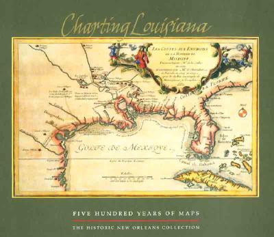 Charting Louisiana: Five Hundred Years of Maps By Alfred E. Lemmon (Editor), John T. Magill (Editor), Jason R. Wiese (Editor) Cover Image