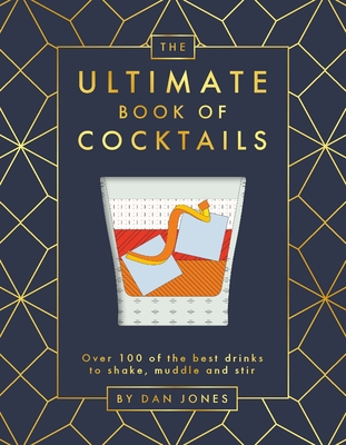 The Ultimate Book of Cocktails: Over 100 of Best Drinks to Shake, Muddle and Stir By Dan Jones Cover Image