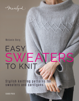 Easy Sweaters to Knit: Stylish knitting patterns for sweaters and cardigans By Melanie Berg Cover Image