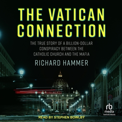 The Vatican Connection: The True Story of a Billion-Dollar Conspiracy Between the Catholic Church and the Mafia Cover Image