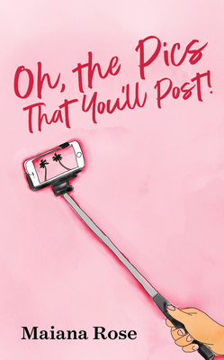 Oh, the Pics That You'll Post! By Maiana Rose Cover Image