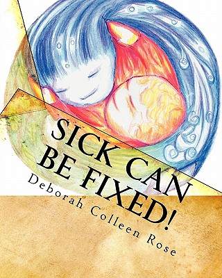 Sick Can Be Fixed!: Practical Information for the Parents of Children with Mental Illness From Another Parent Cover Image