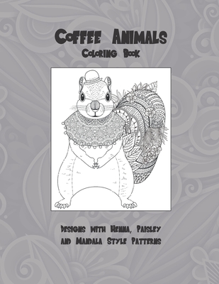 Download Coffee Animals Coloring Book Designs With Henna Paisley And Mandala Style Patterns Paperback River Bend Bookshop Llc