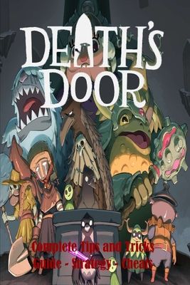 Death's Door: Complete Tips and Tricks - Guide - Strategy - Cheats By Matthew Custance Cover Image