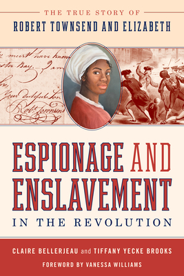 Espionage and Enslavement in the Revolution: The True Story of Robert Townsend and Elizabeth By Claire Bellerjeau, Tiffany Yecke Brooks Cover Image
