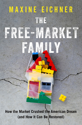 Free-Market Family: How the Market Crushed the American Dream (and How It Can Be Restored) Cover Image