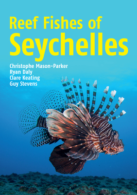 Reef Fishes of Seychelles By Chris Mason-Parker, Ryan Daly, Clare Keating, Guy Stevens Cover Image