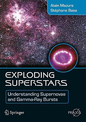 Exploding Superstars: Understanding Supernovae and Gamma-Ray Bursts (Springer-Praxis Books in Popular Astronomy) By Alain Mazure, Stephane Basa Cover Image