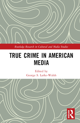 True Crime in American Media (Routledge Research in Cultural and Media Studies) Cover Image