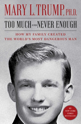 Too Much and Never Enough: How My Family Created the World's Most Dangerous Man By Mary L. Trump, Ph.D. Cover Image
