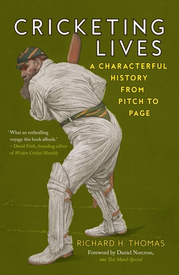 Cricketing Lives: A Characterful History from Pitch to Page By Richard H. Thomas, Daniel Norcross (Foreword by) Cover Image