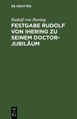 Festgabe Rudolf Von Ihering Zu Seinem Doctor-Jubiläum: Überreicht Von Der Rechts- Und Staatswissenschaftlichen Fakultät Zu Strassburg Cover Image