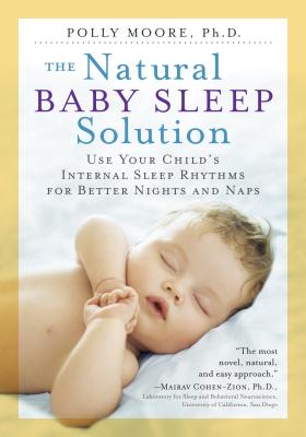 The Natural Baby Sleep Solution: Use Your Child's Internal Sleep Rhythms for Better Nights and Naps By Polly Moore, Ph.D. Cover Image