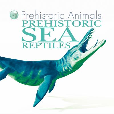 Prehistoric Sea Reptiles (Prehistoric Animals) (Library Binding) | Hooked