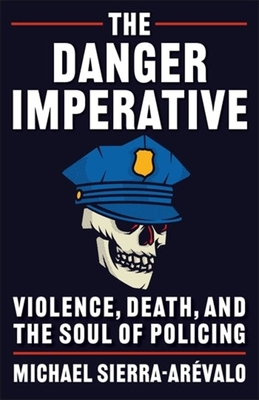 The Danger Imperative: Violence, Death, and the Soul of Policing Cover Image