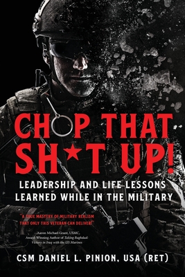 Chop that Sh*t Up!: Leadership and Life Lessons Learned While in the Military Cover Image