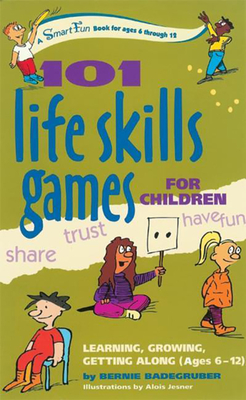 101 Life Skills Games for Children: Learning, Growing, Getting Along (Ages 6-12) (Smartfun Activity Books) By Bernie Badegruber, Alois Jesner (Illustrator) Cover Image