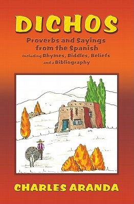 Dichos: Proverbs and Sayings from the Spanish Including Rhymes, Riddles, Beliefs and a Bibliography